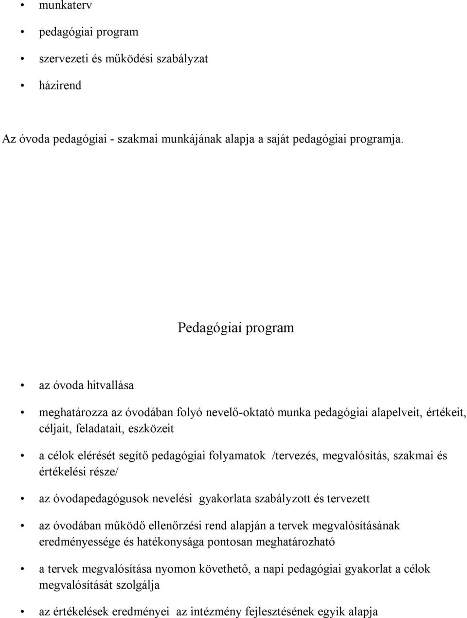 folyamatok /tervezés, megvalósítás, szakmai és értékelési része/ az óvodapedagógusok nevelési gyakorlata szabályzott és tervezett az óvodában működő ellenőrzési rend alapján a tervek