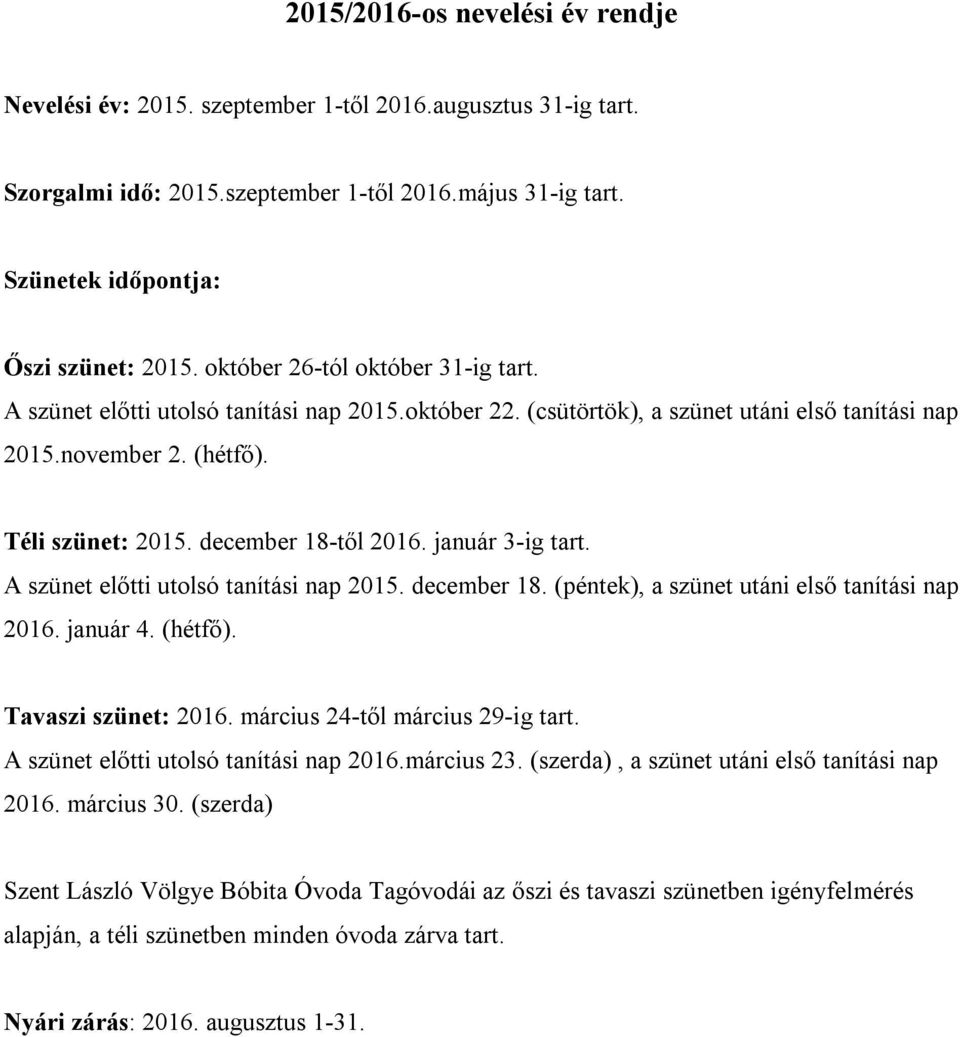 január 3-ig tart. A szünet előtti utolsó tanítási nap 2015. december 18. (péntek), a szünet utáni első tanítási nap 2016. január 4. (hétfő). Tavaszi szünet: 2016. március 24-től március 29-ig tart.