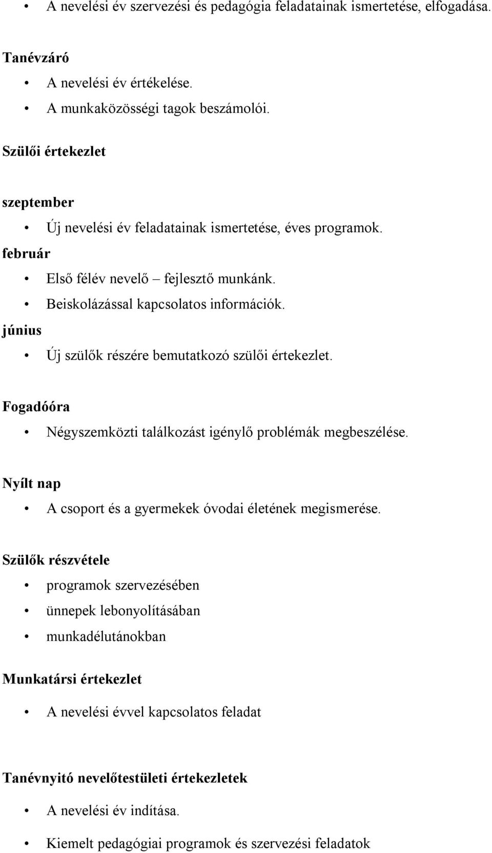 június Új szülők részére bemutatkozó szülői értekezlet. Fogadóóra Négyszemközti találkozást igénylő problémák megbeszélése. Nyílt nap A csoport és a gyermekek óvodai életének megismerése.