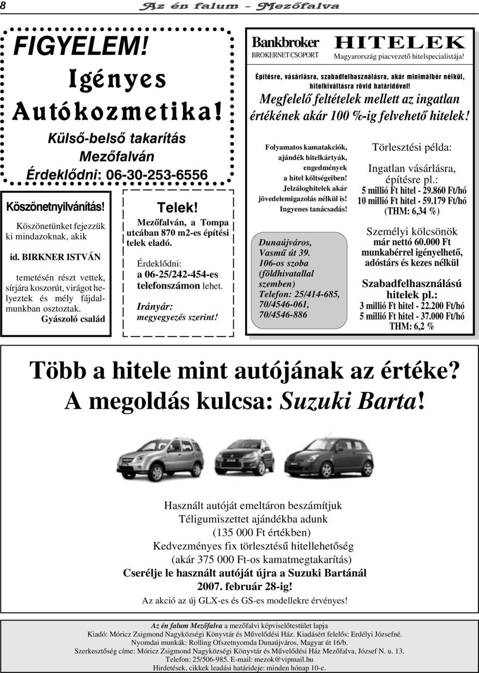 Érdeklõdni: a 06-25/242-454-es telefonszámon lehet. Irányár: megyegyezés szerint! Bankbroker BROKERNET CSOPORT Folyamatos kamatakciók, ajándék hitelkártyák, engedmények a hitel költségeiben!