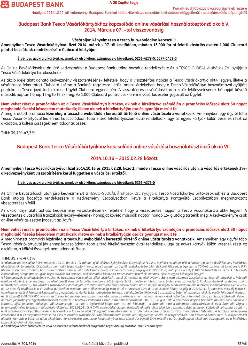 Érvényes azokra a kártyákra, amelyek első kilenc számjegye a következő: 5256-4279-0, 5577-0459-0 Az Online Bevásárlások után járó kedvezményt a Budapest Bank utólag bocsátja rendelkezésre és a