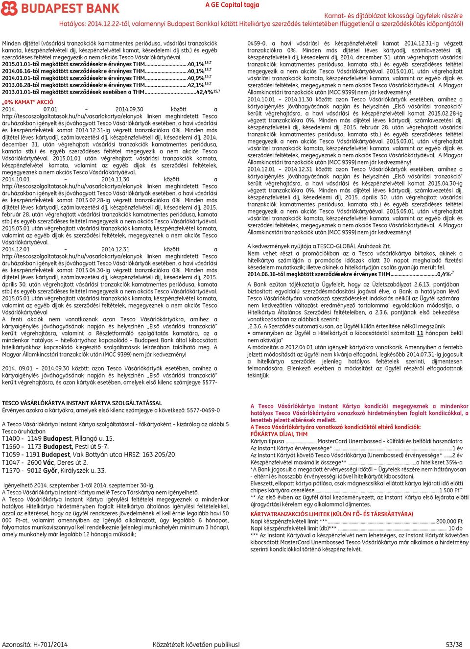 40,1% 15,7 2014.01.01-től megkötött szerződésekre érvényes THM.40,9% 15,7 2013.06.28-tól megkötött szerződésekre érvényes THM.42,1% 15,7 2013.01.01-től megkötött szerződések esetében a THM.