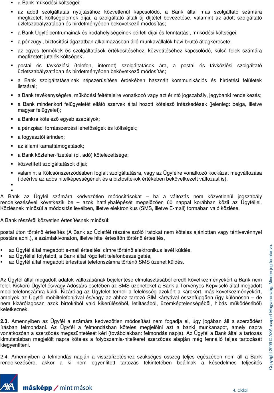 pénzügyi, biztosítási ágazatban alkalmazásban álló munkavállalók havi bruttó átlagkeresete; az egyes termékek és szolgáltatások értékesítéséhez, közvetítéséhez kapcsolódó, külsı felek számára