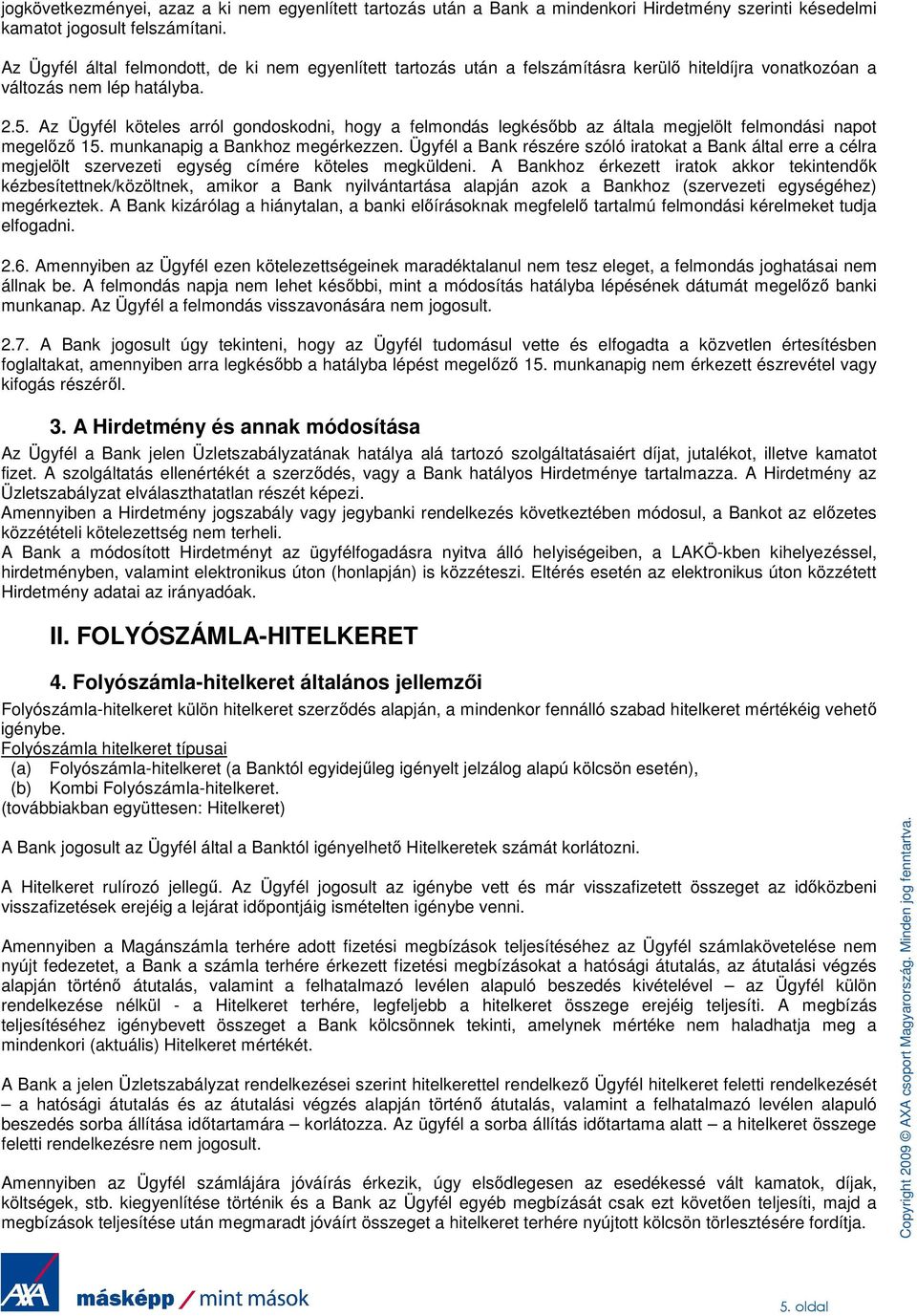 Az Ügyfél köteles arról gondoskodni, hogy a felmondás legkésıbb az általa megjelölt felmondási napot megelızı 15. munkanapig a Bankhoz megérkezzen.