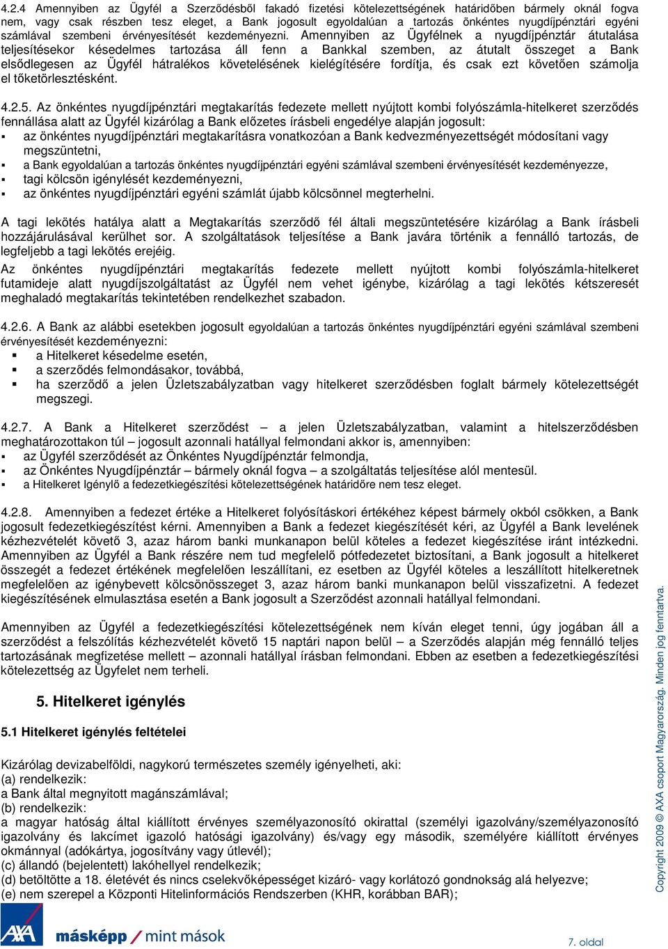 Amennyiben az Ügyfélnek a nyugdíjpénztár átutalása teljesítésekor késedelmes tartozása áll fenn a Bankkal szemben, az átutalt összeget a Bank elsıdlegesen az Ügyfél hátralékos követelésének