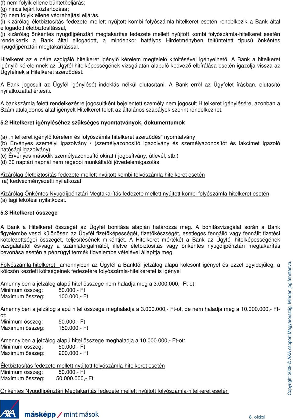 fedezete mellett nyújtott kombi folyószámla-hitelkeret esetén rendelkezik a Bank által elfogadott, a mindenkor hatályos Hirdetményben feltüntetett típusú önkéntes nyugdíjpénztári megtakarítással.