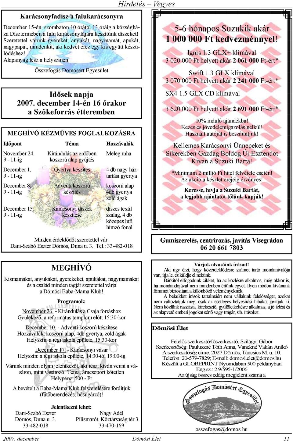 Alapanyag lesz a helyszínen Összefogás Dömösért Egyesület Idısek napja 2007. december 14-én 16 órakor a Szıkeforrás étteremben MEGHÍVÓ KÉZMŐVES FOGLALKOZÁSRA Idıpont Téma Hozzávalók November 24.