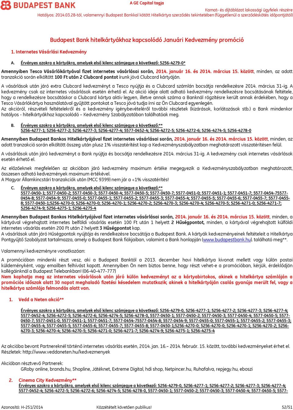 között, minden, az adott tranzakció során elköltött 100 Ft után 2 Clubcard pontot írunk jóvá Clubcard kártyáján.