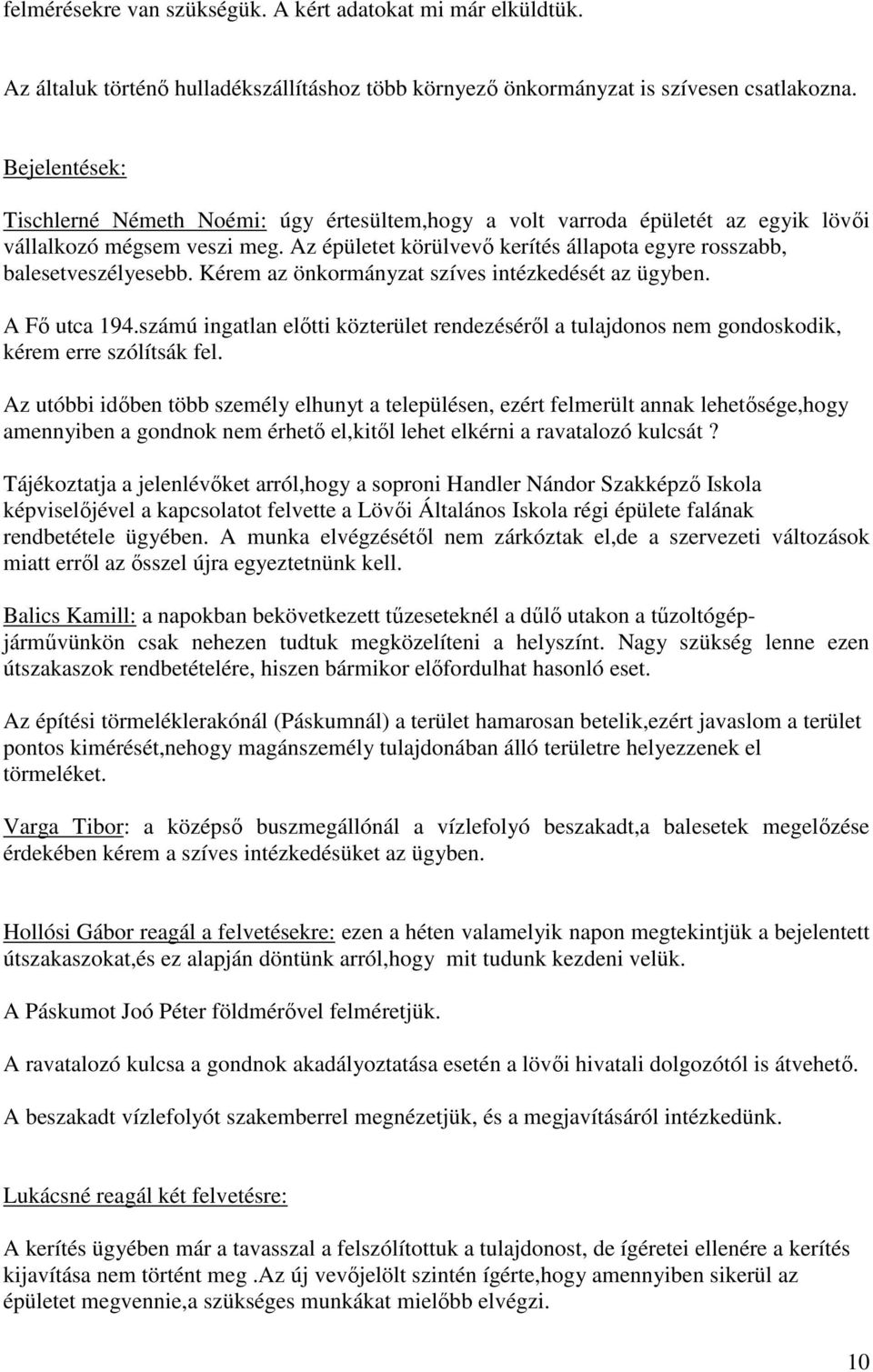 Az épületet körülvevő kerítés állapota egyre rosszabb, balesetveszélyesebb. Kérem az önkormányzat szíves intézkedését az ügyben. A Fő utca 194.