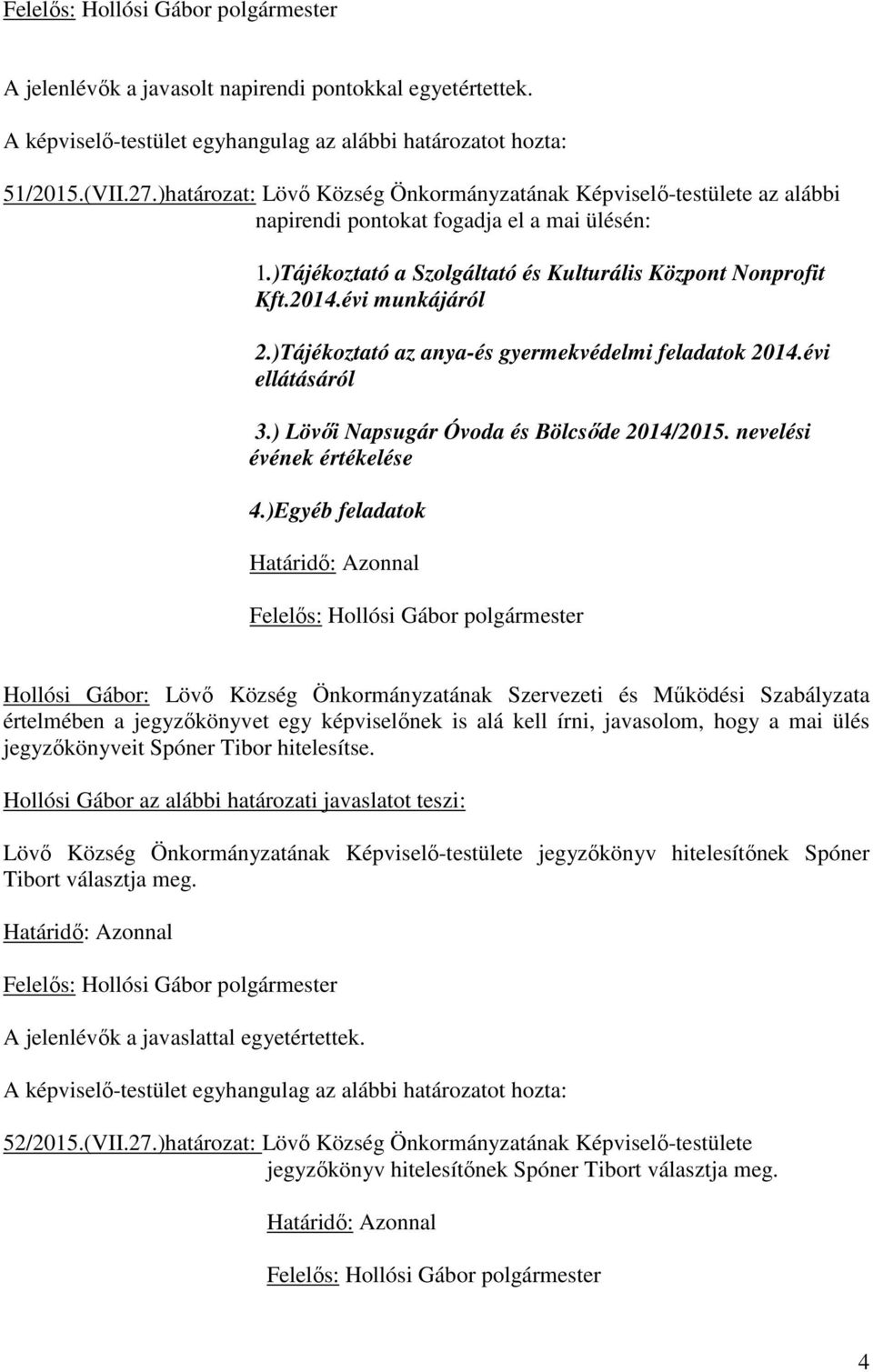 évi munkájáról 2.)Tájékoztató az anya-és gyermekvédelmi feladatok 2014.évi ellátásáról 3.) Lövői Napsugár Óvoda és Bölcsőde 2014/2015. nevelési évének értékelése 4.