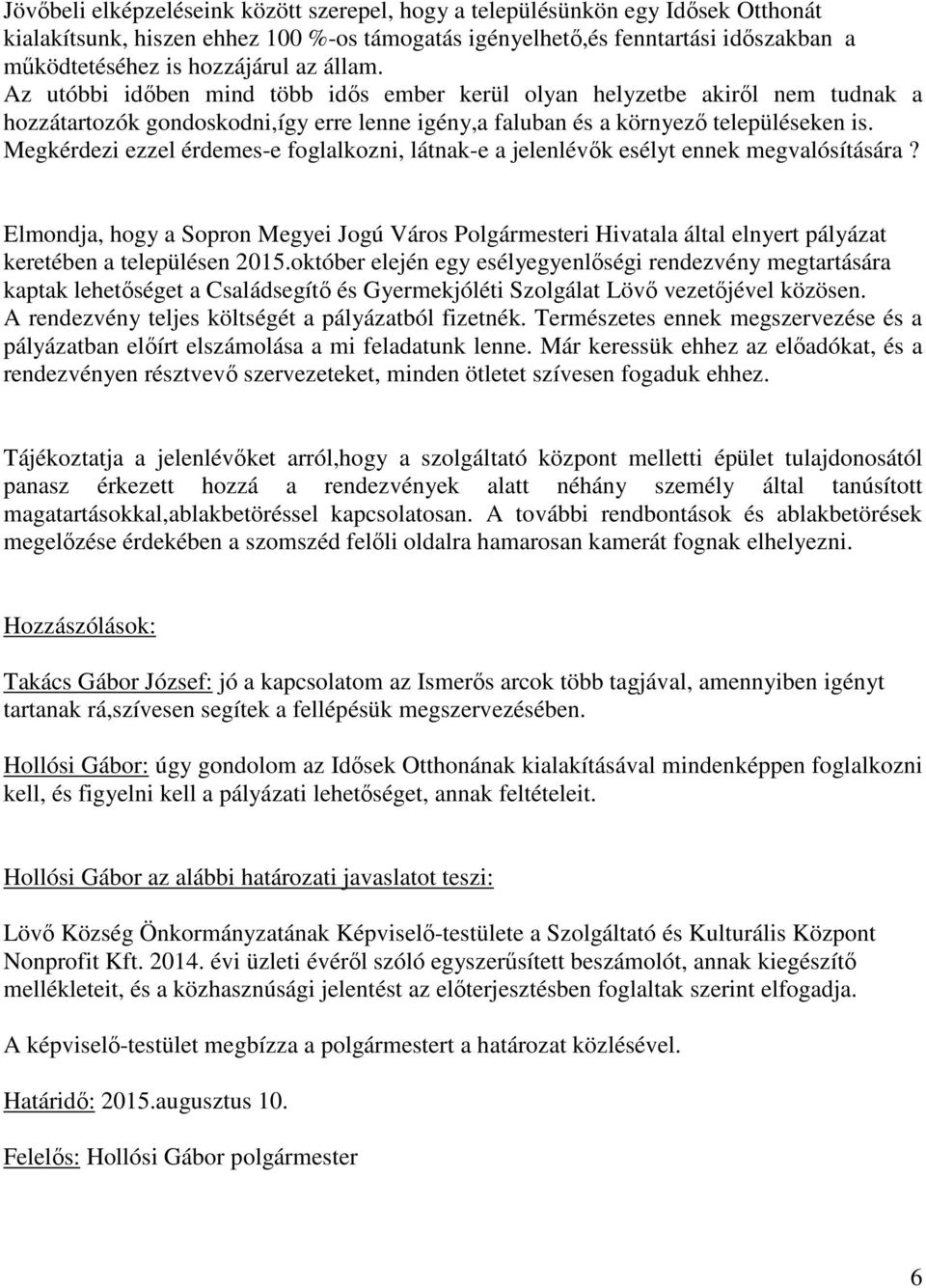 Megkérdezi ezzel érdemes-e foglalkozni, látnak-e a jelenlévők esélyt ennek megvalósítására?