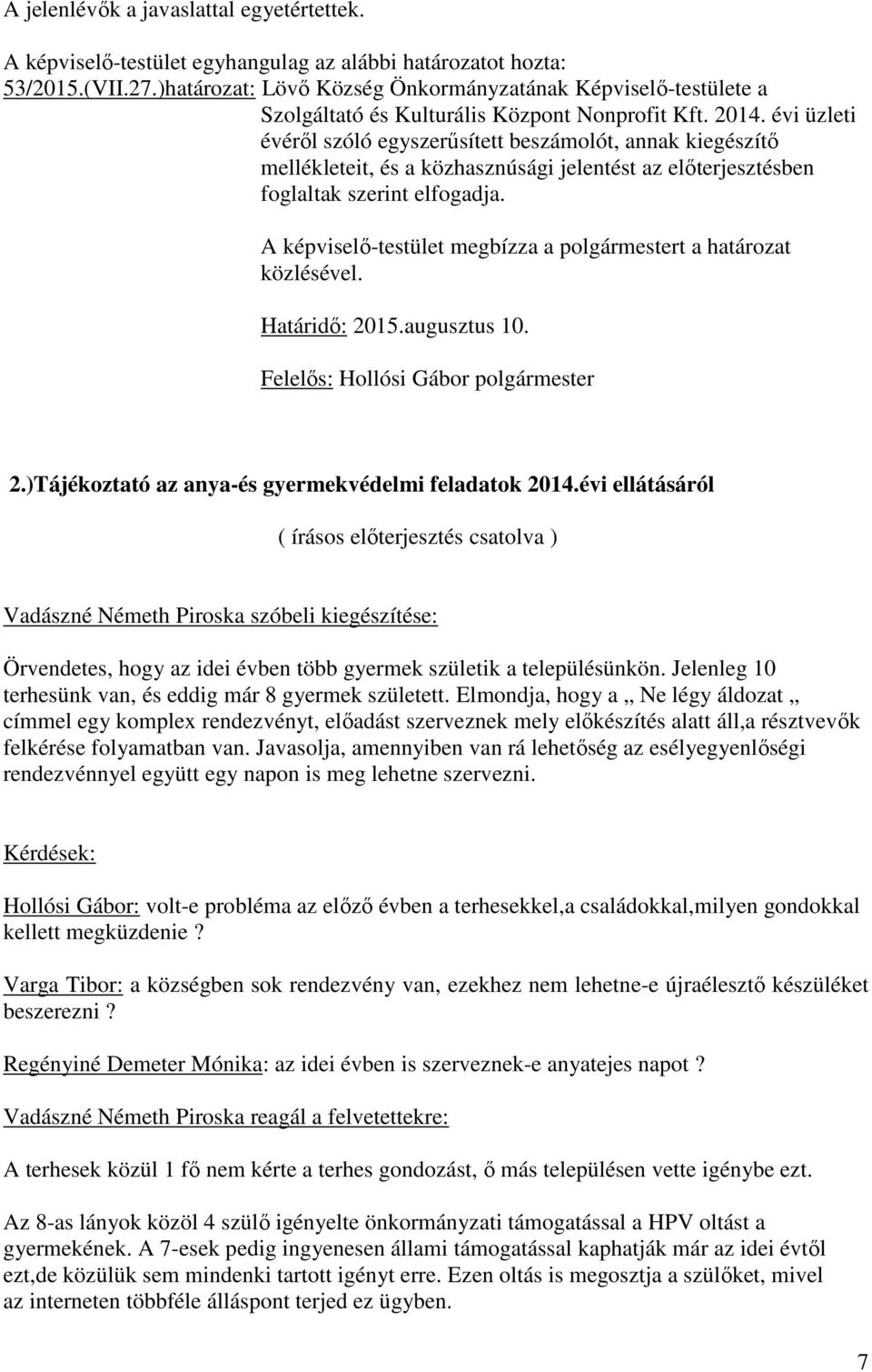 évi üzleti évéről szóló egyszerűsített beszámolót, annak kiegészítő mellékleteit, és a közhasznúsági jelentést az előterjesztésben foglaltak szerint elfogadja.