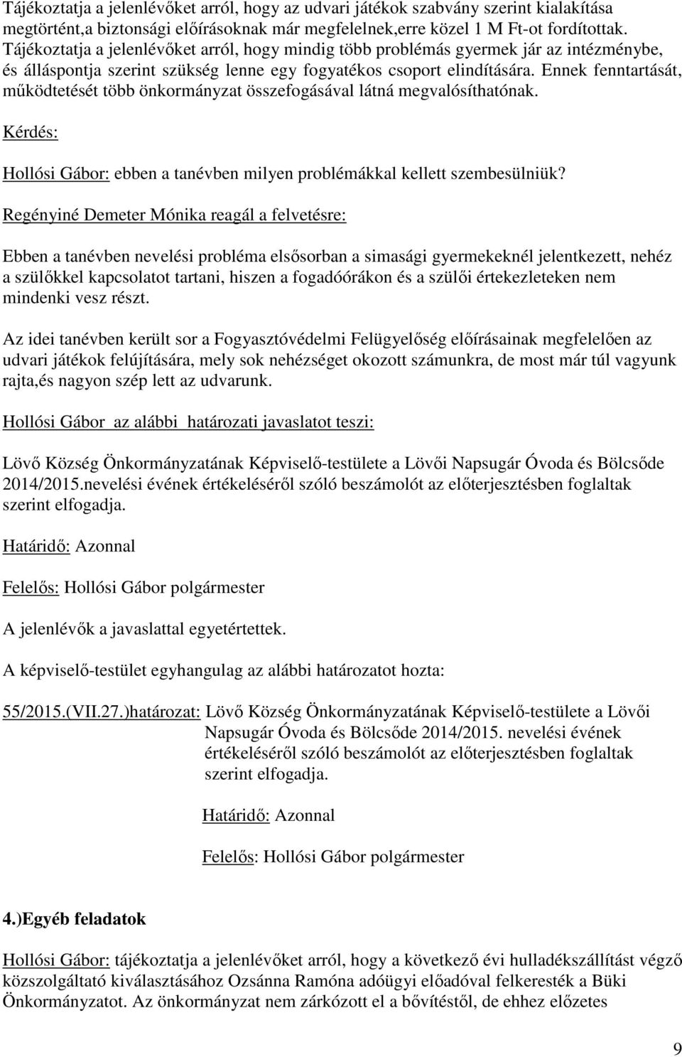 Ennek fenntartását, működtetését több önkormányzat összefogásával látná megvalósíthatónak. Kérdés: Hollósi Gábor: ebben a tanévben milyen problémákkal kellett szembesülniük?