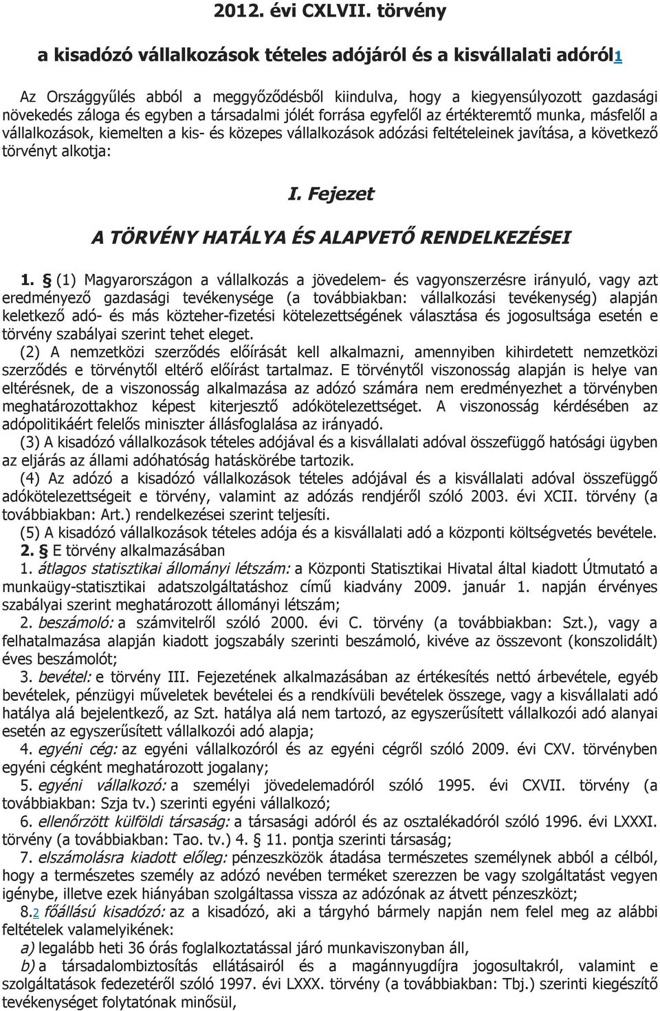 jólét forrása egyfelől az értékteremtő munka, másfelől a vállalkozások, kiemelten a kis- és közepes vállalkozások adózási feltételeinek javítása, a következő törvényt alkotja: I.