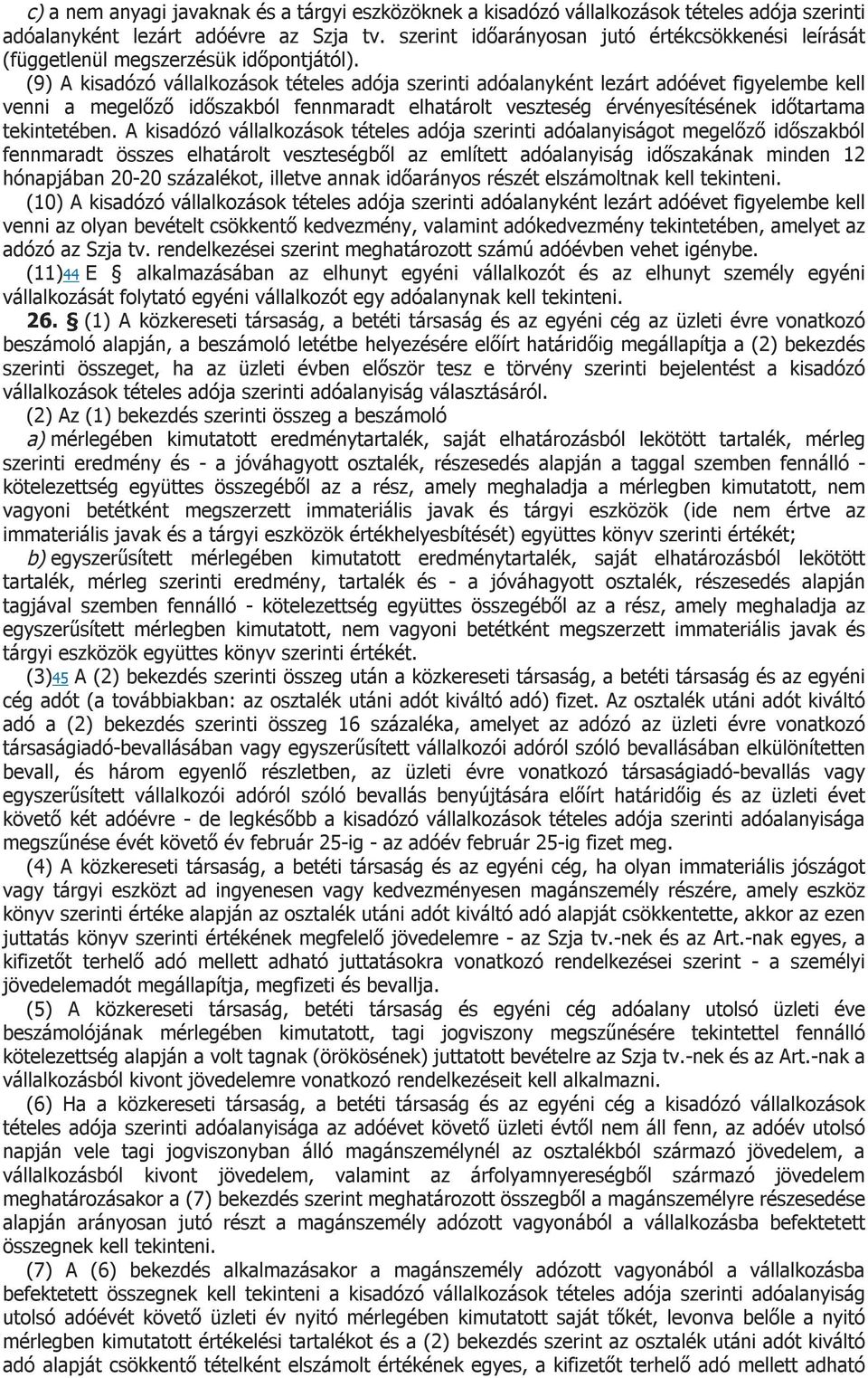 (9) A kisadózó vállalkozások tételes adója szerinti adóalanyként lezárt adóévet figyelembe kell venni a megelőző időszakból fennmaradt elhatárolt veszteség érvényesítésének időtartama tekintetében.