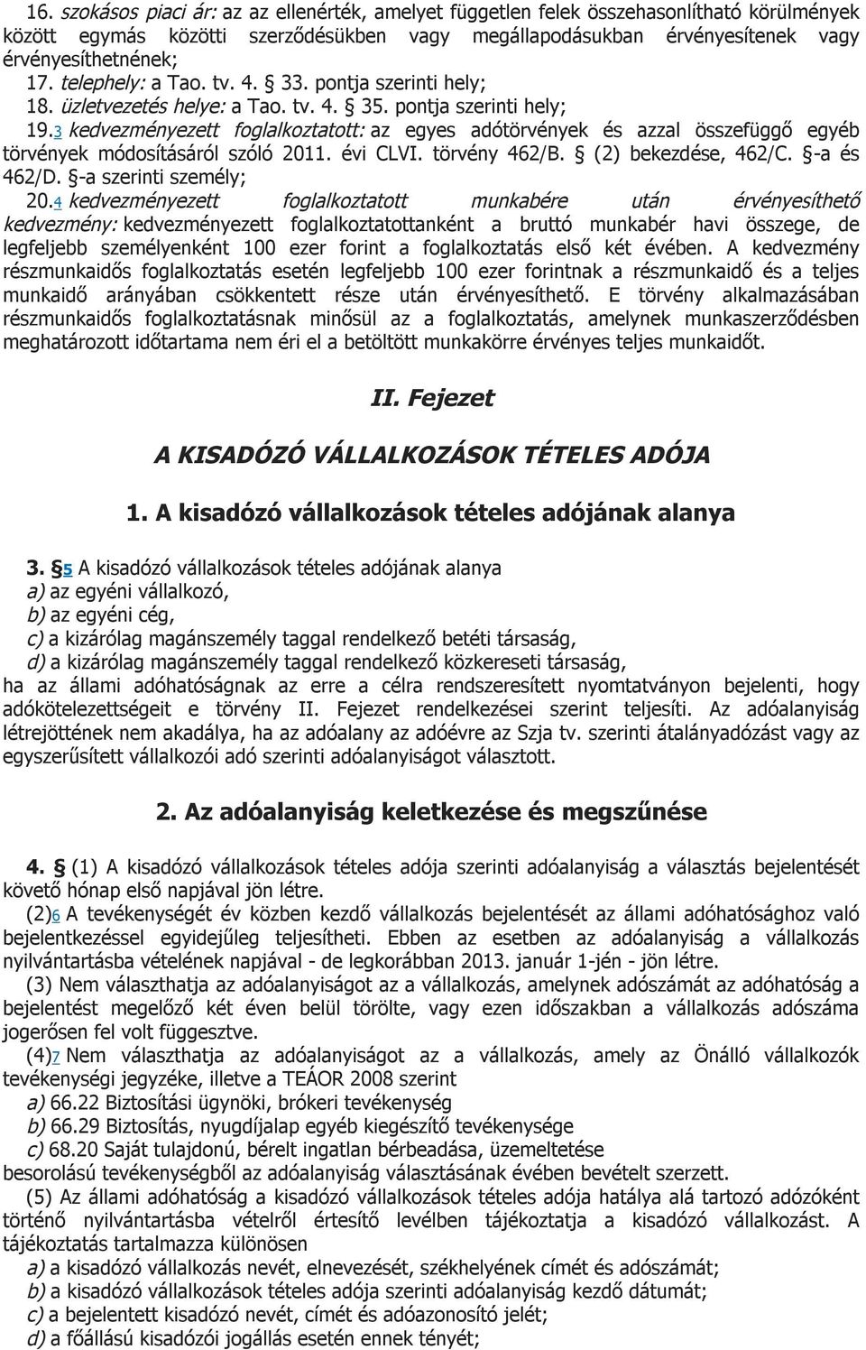 3 kedvezményezett foglalkoztatott: az egyes adótörvények és azzal összefüggő egyéb törvények módosításáról szóló 2011. évi CLVI. törvény 462/B. (2) bekezdése, 462/C. -a és 462/D.