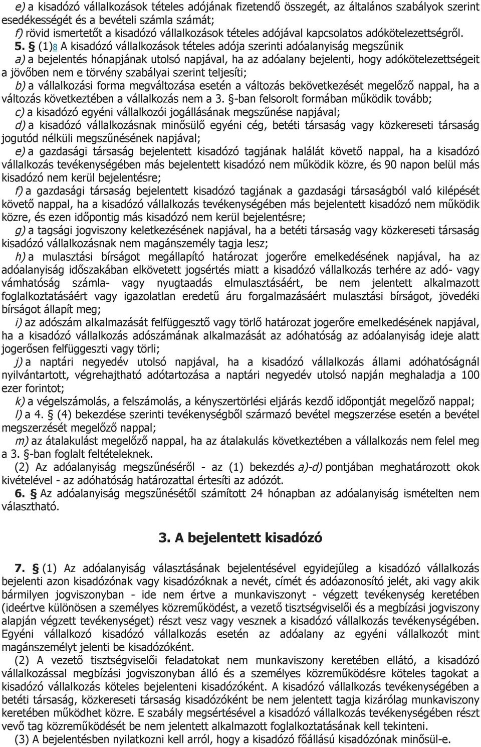 (1)8 A kisadózó vállalkozások tételes adója szerinti adóalanyiság megszűnik a) a bejelentés hónapjának utolsó napjával, ha az adóalany bejelenti, hogy adókötelezettségeit a jövőben nem e törvény