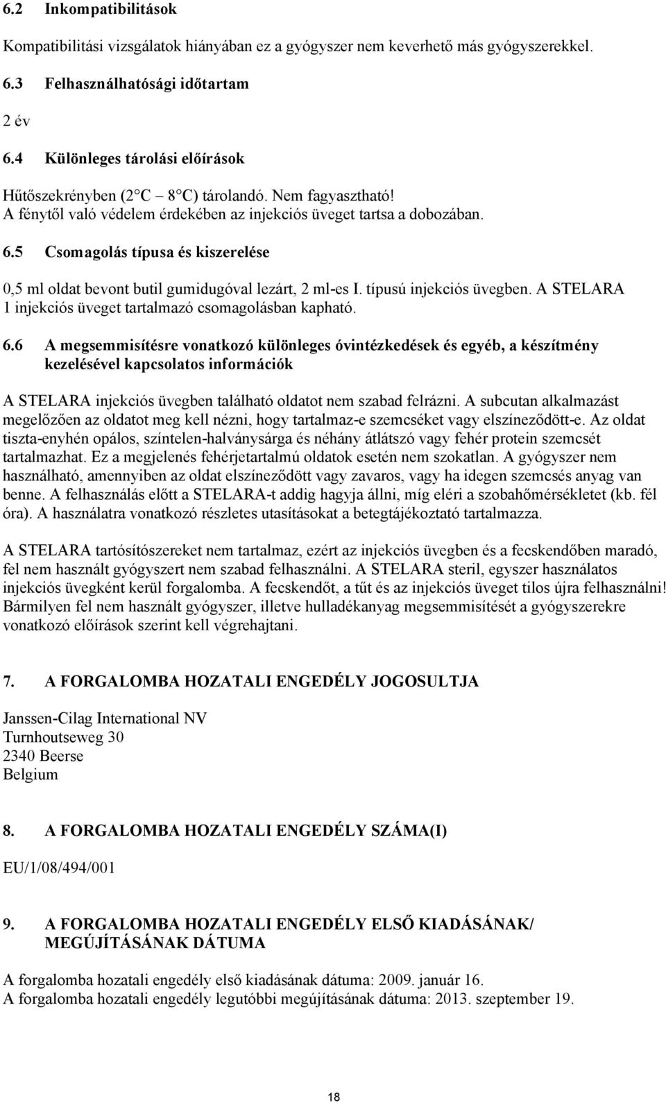 5 Csomagolás típusa és kiszerelése 0,5 ml oldat bevont butil gumidugóval lezárt, 2 ml-es I. típusú injekciós üvegben. A STELARA 1 injekciós üveget tartalmazó csomagolásban kapható. 6.