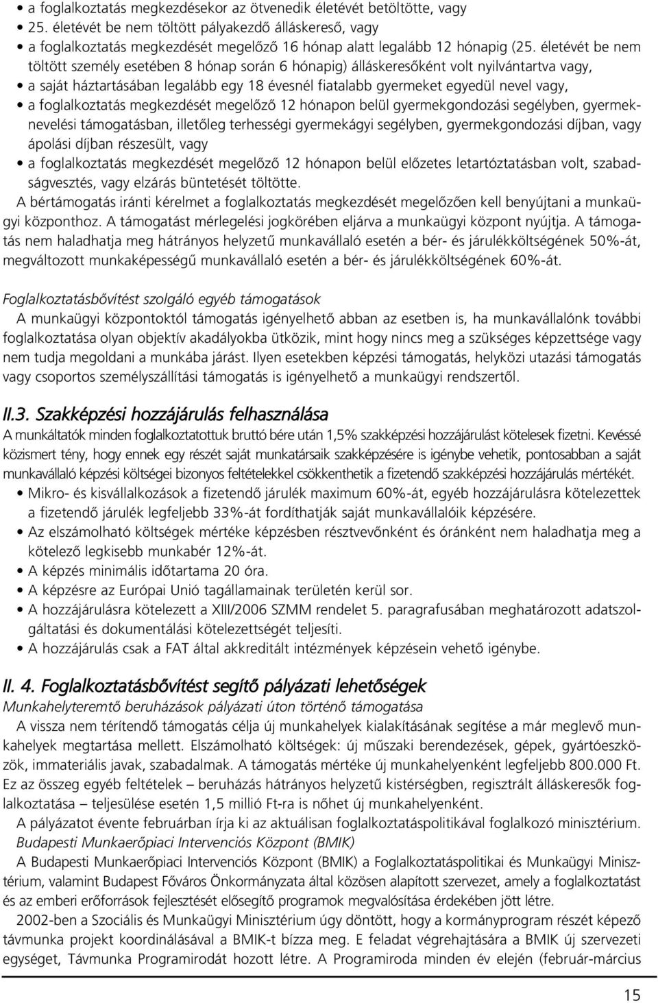 életévét be nem töltött személy esetében 8 hónap során 6 hónapig) álláskeresôként volt nyilvántartva vagy, a saját háztartásában legalább egy 18 évesnél fiatalabb gyermeket egyedül nevel vagy, a