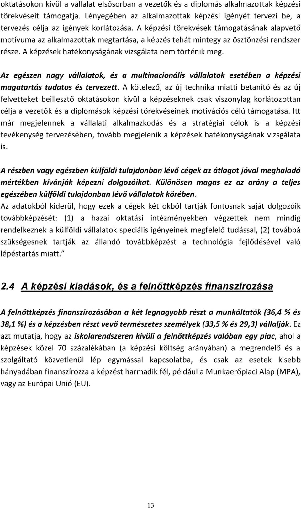 A képzési törekvések támogatásának alapvető motívuma az alkalmazottak megtartása, a képzés tehát mintegy az ösztönzési rendszer része. A képzések hatékonyságának vizsgálata nem történik meg.