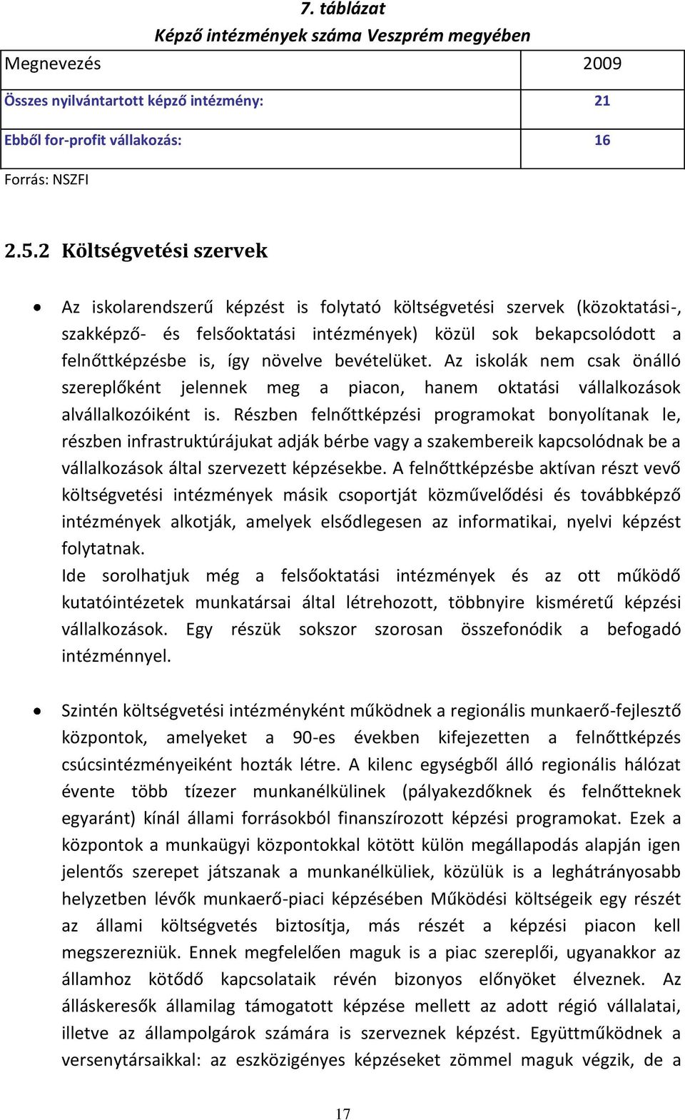 bevételüket. Az iskolák nem csak önálló szereplőként jelennek meg a piacon, hanem oktatási vállalkozások alvállalkozóiként is.