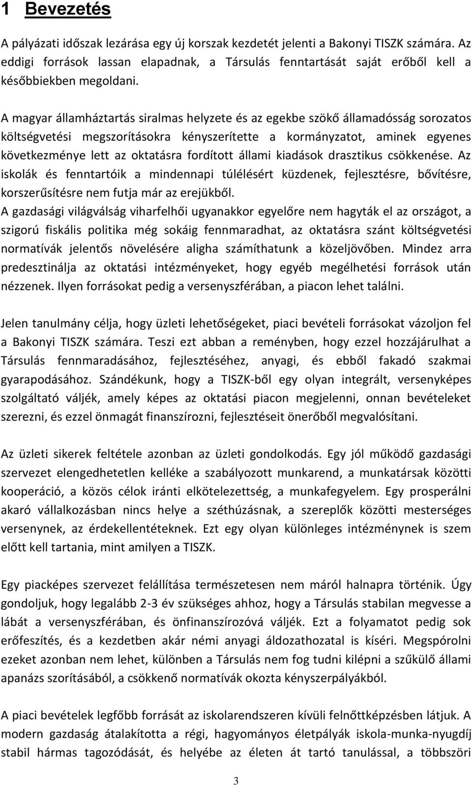 A magyar államháztartás siralmas helyzete és az egekbe szökő államadósság sorozatos költségvetési megszorításokra kényszerítette a kormányzatot, aminek egyenes következménye lett az oktatásra