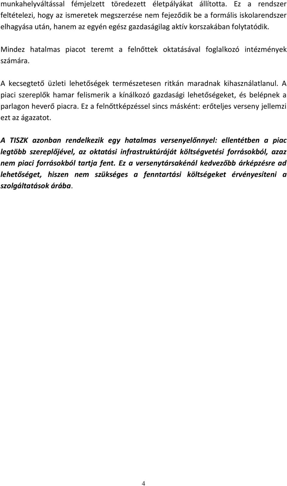 Mindez hatalmas piacot teremt a felnőttek oktatásával foglalkozó intézmények számára. A kecsegtető üzleti lehetőségek természetesen ritkán maradnak kihasználatlanul.