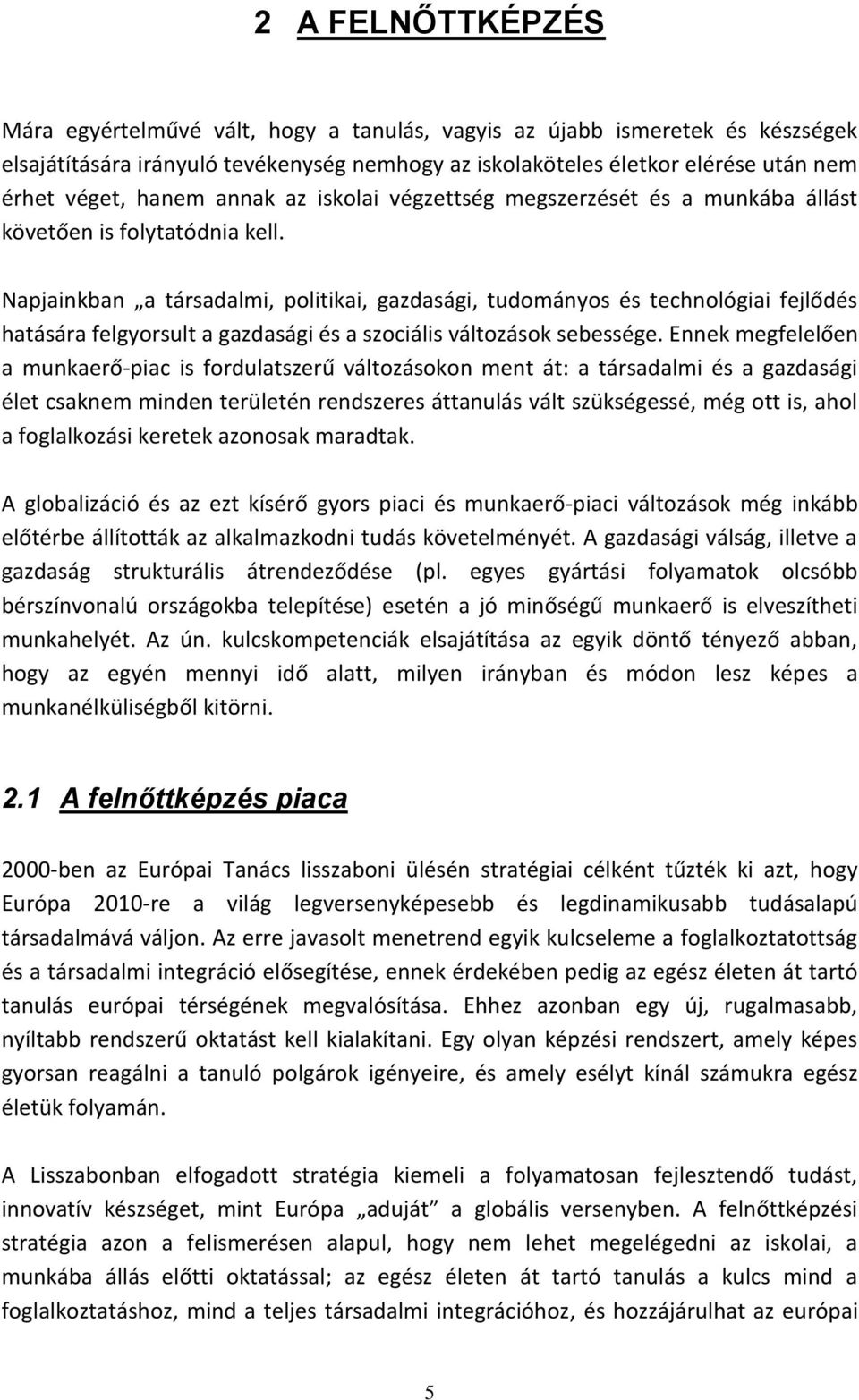 Napjainkban a társadalmi, politikai, gazdasági, tudományos és technológiai fejlődés hatására felgyorsult a gazdasági és a szociális változások sebessége.