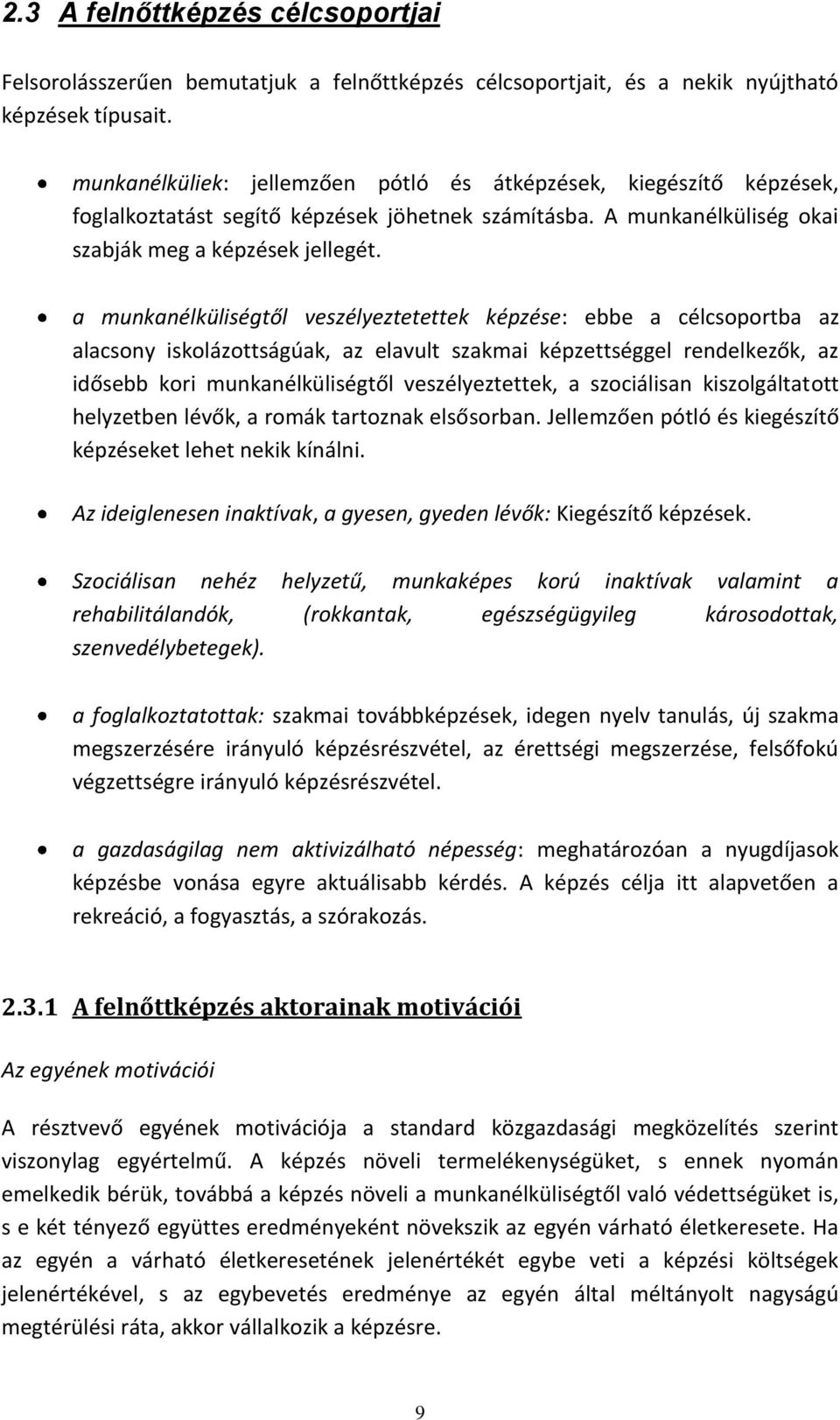 a munkanélküliségtől veszélyeztetettek képzése: ebbe a célcsoportba az alacsony iskolázottságúak, az elavult szakmai képzettséggel rendelkezők, az idősebb kori munkanélküliségtől veszélyeztettek, a