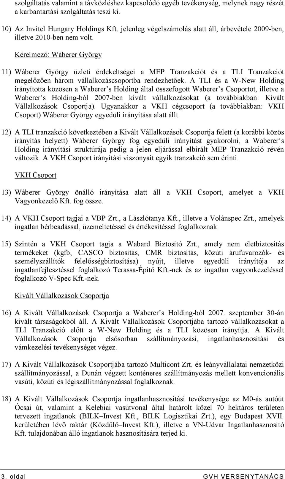 Kérelmezı: Wáberer György 11) Wáberer György üzleti érdekeltségei a MEP Tranzakciót és a TLI Tranzakciót megelızıen három vállalkozáscsoportba rendezhetıek.