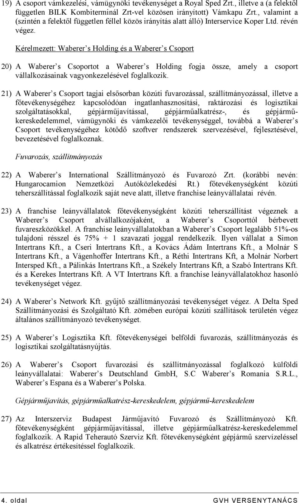 Kérelmezett: Waberer s Holding és a Waberer s Csoport 20) A Waberer s Csoportot a Waberer s Holding fogja össze, amely a csoport vállalkozásainak vagyonkezelésével foglalkozik.