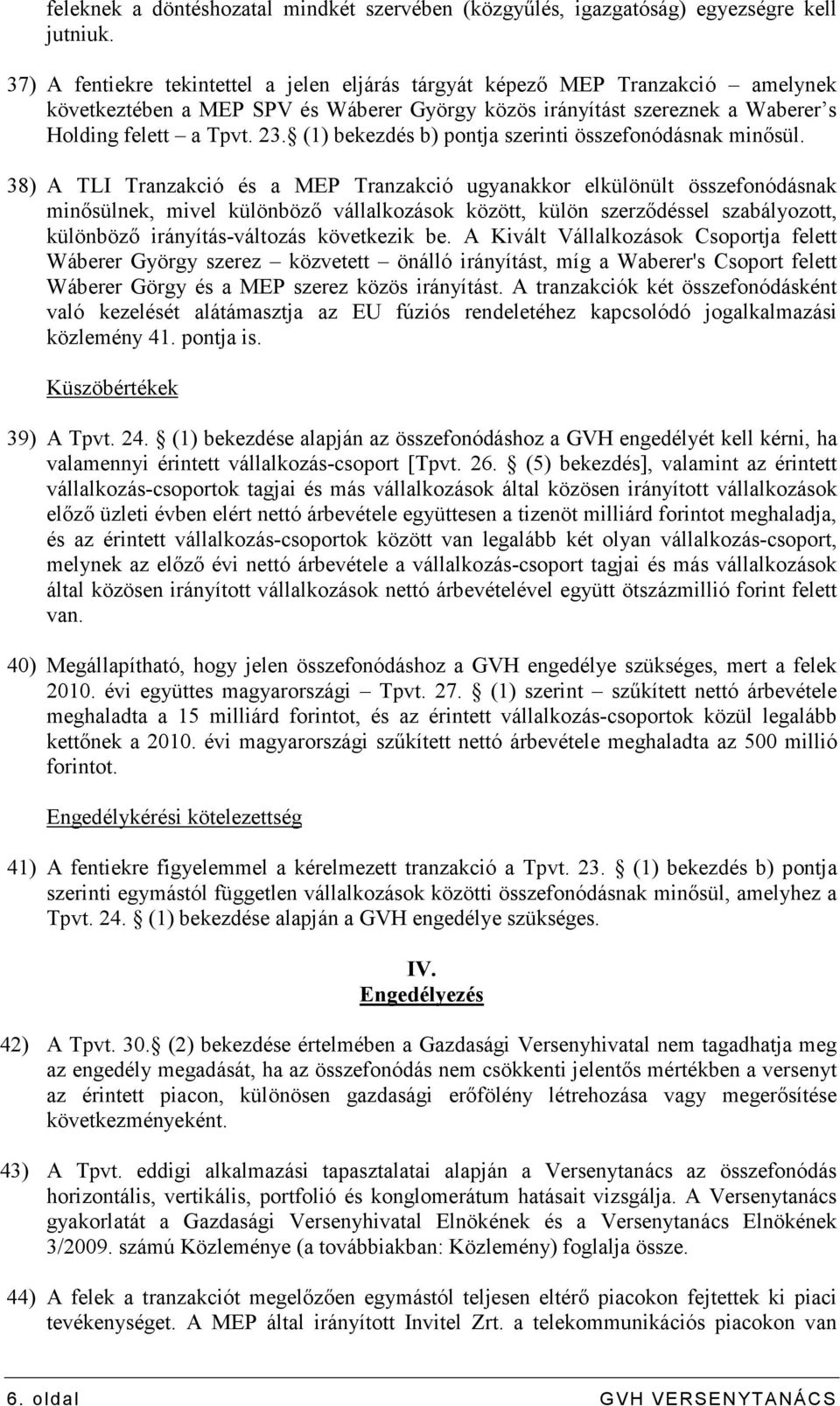 (1) bekezdés b) pontja szerinti összefonódásnak minısül.