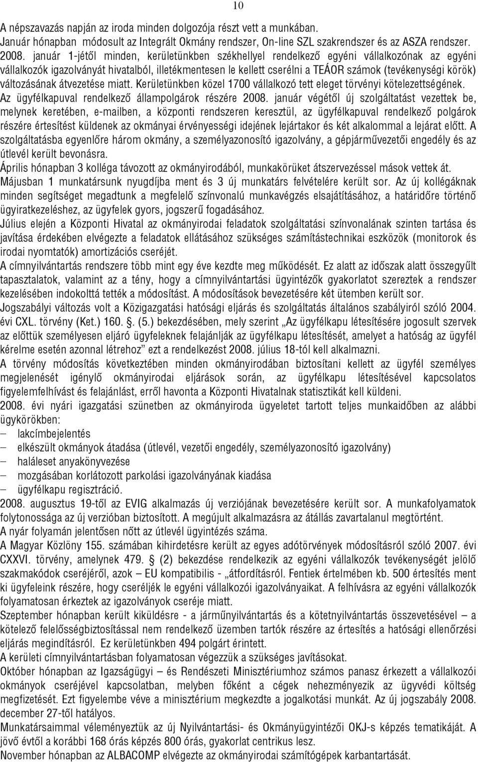 változásának átvezetése miatt. Kerületünkben közel 1700 vállalkozó tett eleget törvényi kötelezettségének. Az ügyfélkapuval rendelkező állampolgárok részére 2008.