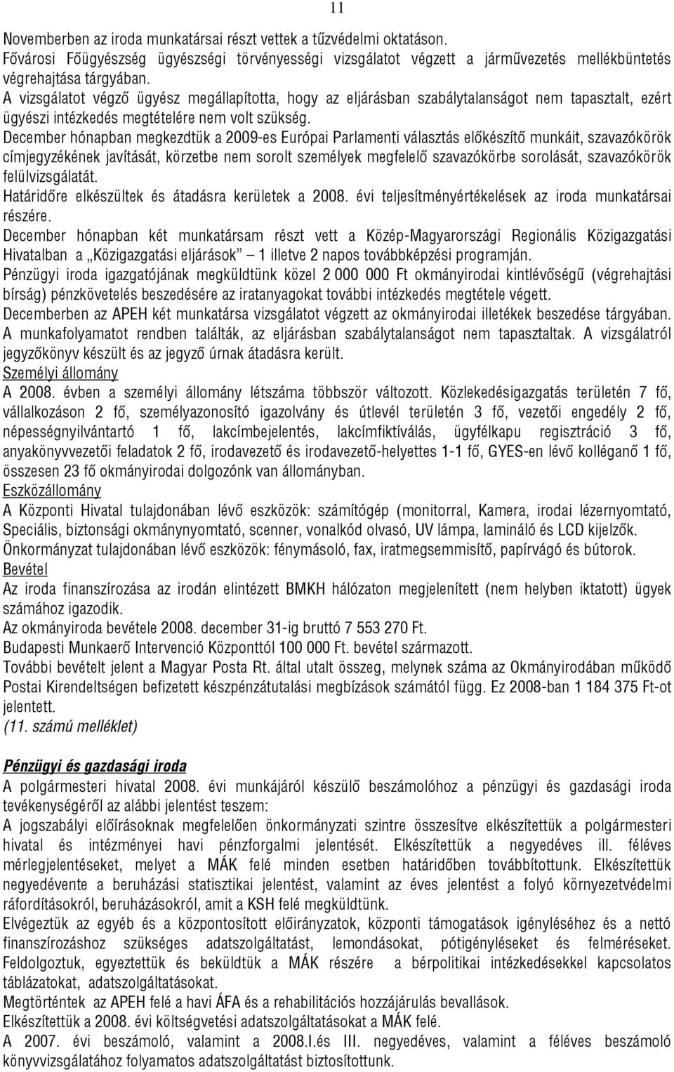 December hónapban megkezdtük a 2009-es Európai Parlamenti választás előkészítő munkáit, szavazókörök címjegyzékének javítását, körzetbe nem sorolt személyek megfelelő szavazókörbe sorolását,