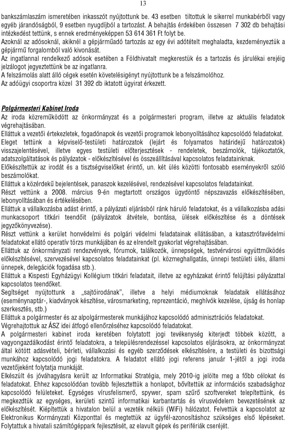 Azoknál az adósoknál, akiknél a gépjárműadó tartozás az egy évi adótételt meghaladta, kezdeményeztük a gépjármű forgalomból való kivonását.