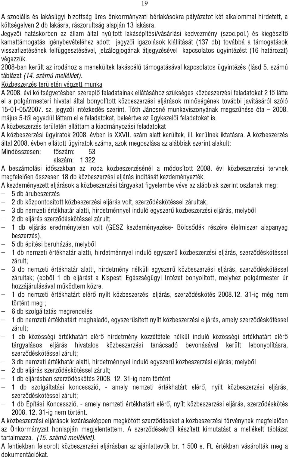 ) és kiegészítő kamattámogatás igénybevételéhez adott jegyzői igazolások kiállítását (137 db) továbbá a támogatások visszafizetésének felfüggesztésével, jelzálogjogának átjegyzésével kapcsolatos