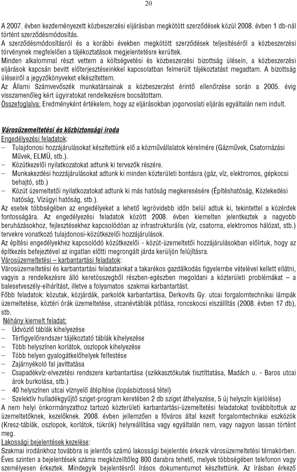 Minden alkalommal részt vettem a költségvetési és közbeszerzési bizottság ülésein, a közbeszerzési eljárások kapcsán bevitt előterjesztéseinkkel kapcsolatban felmerült tájékoztatást megadtam.