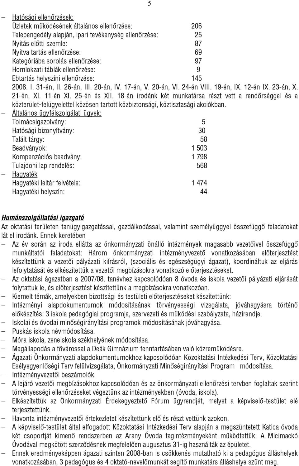 21-én, XI. 11-én XI. 25-én és XII. 18-án irodánk két munkatársa részt vett a rendőrséggel és a közterület-felügyelettel közösen tartott közbiztonsági, köztisztasági akciókban.