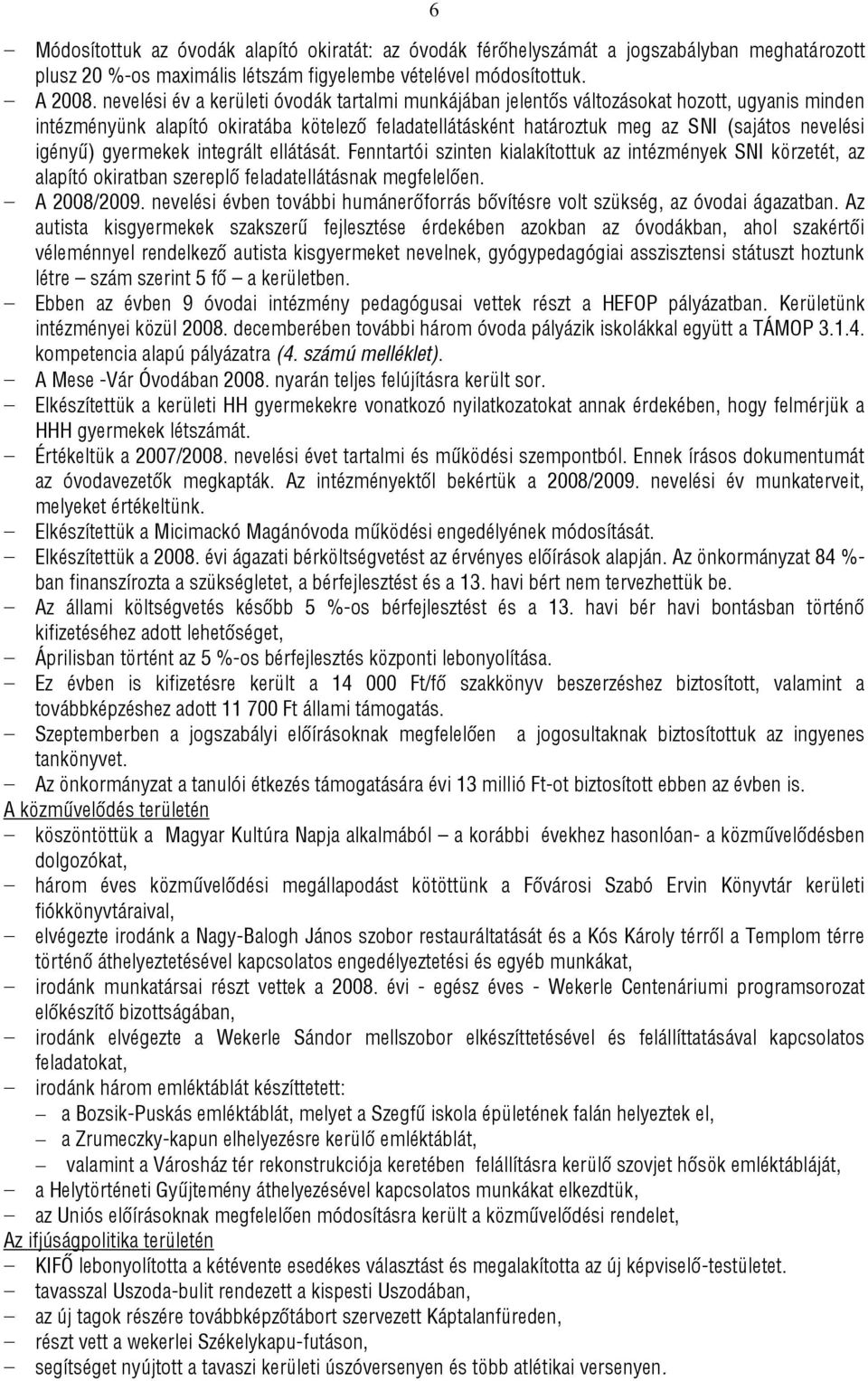 igényű) gyermekek integrált ellátását. Fenntartói szinten kialakítottuk az intézmények SNI körzetét, az alapító okiratban szereplő feladatellátásnak megfelelően. A 2008/2009.