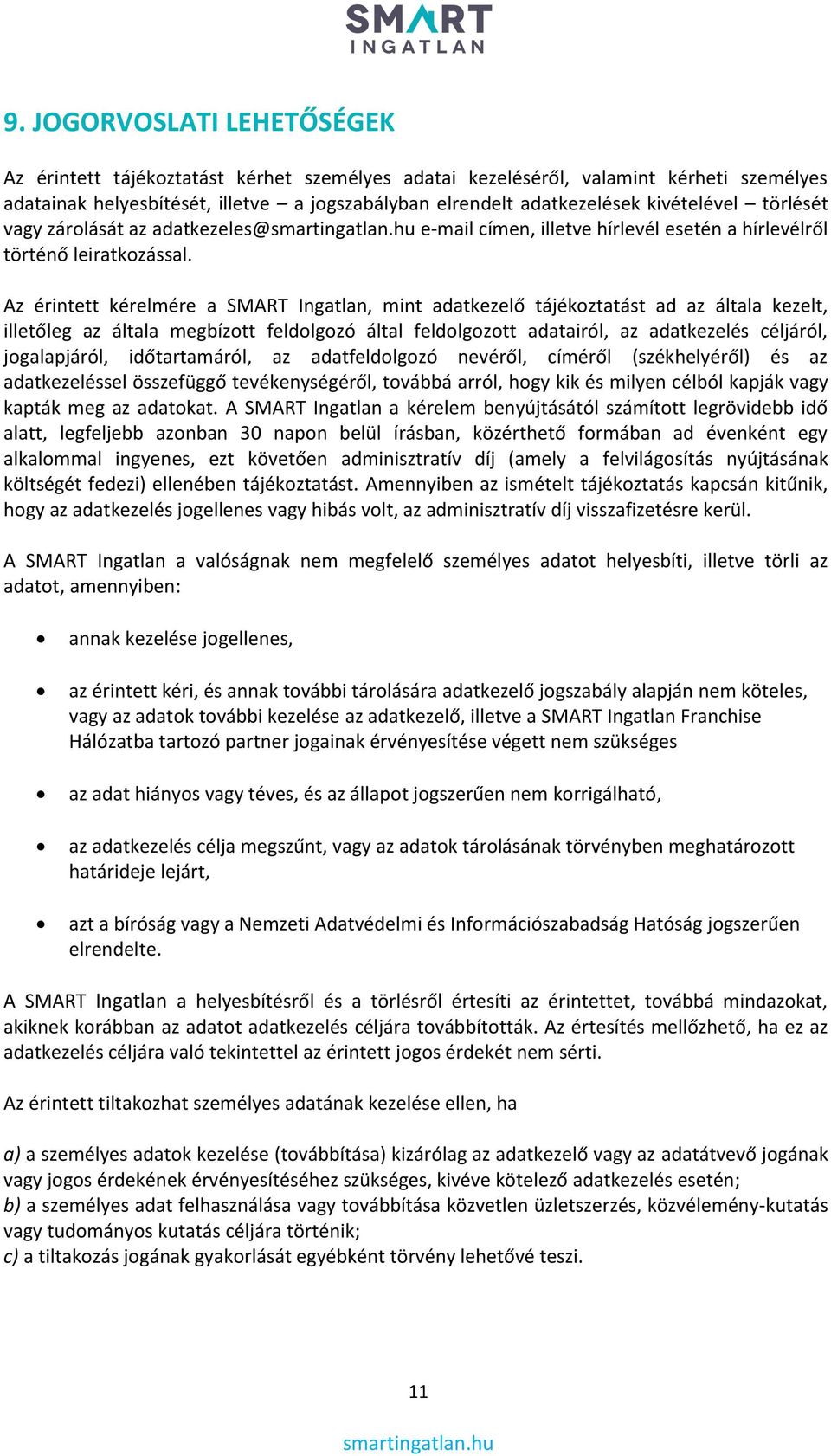 Az érintett kérelmére a SMART Ingatlan, mint adatkezelő tájékoztatást ad az általa kezelt, illetőleg az általa megbízott feldolgozó által feldolgozott adatairól, az adatkezelés céljáról,