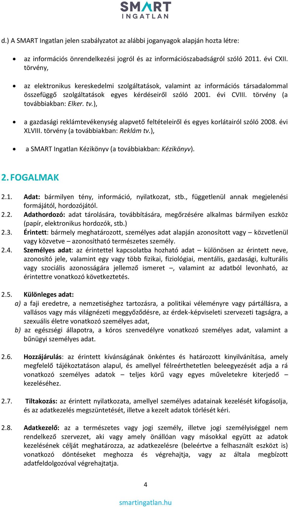 ), a gazdasági reklámtevékenység alapvető feltételeiről és egyes korlátairól szóló 2008. évi XLVIII. törvény (a továbbiakban: Reklám tv.), a SMART Ingatlan Kézikönyv (a továbbiakban: Kézikönyv). 2. FOGALMAK 2.