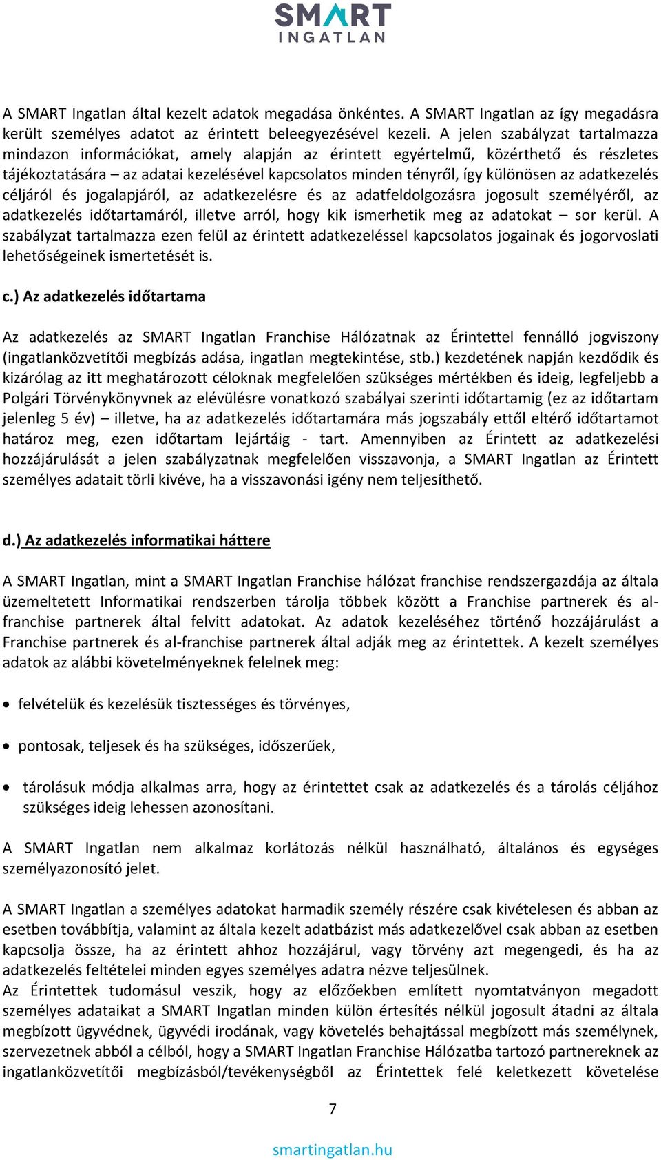 adatkezelés céljáról és jogalapjáról, az adatkezelésre és az adatfeldolgozásra jogosult személyéről, az adatkezelés időtartamáról, illetve arról, hogy kik ismerhetik meg az adatokat sor kerül.