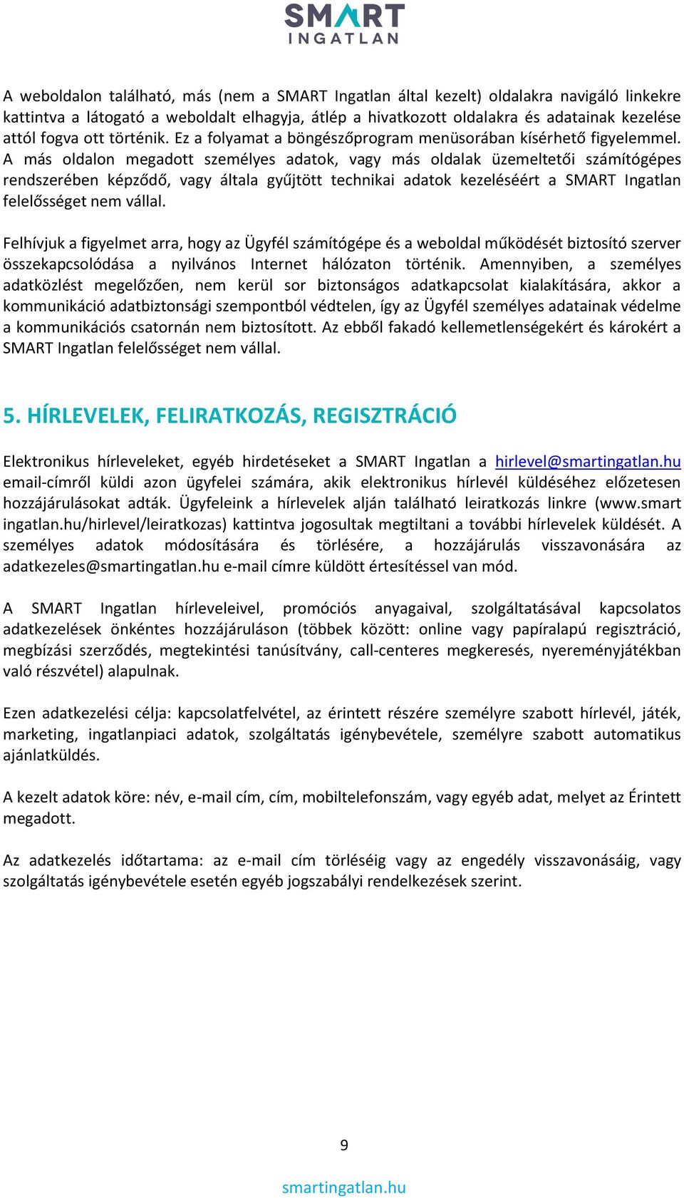 A más oldalon megadott személyes adatok, vagy más oldalak üzemeltetői számítógépes rendszerében képződő, vagy általa gyűjtött technikai adatok kezeléséért a SMART Ingatlan felelősséget nem vállal.