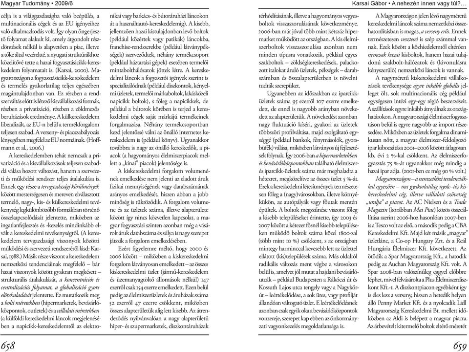 fogyasztásicikk-kereskedelem folyamatait is. (Karsai, 2000). Magyarországon a fogyasztásicikk-kereskedelem és termelés gyakorlatilag teljes egészében magántulajdonban van.