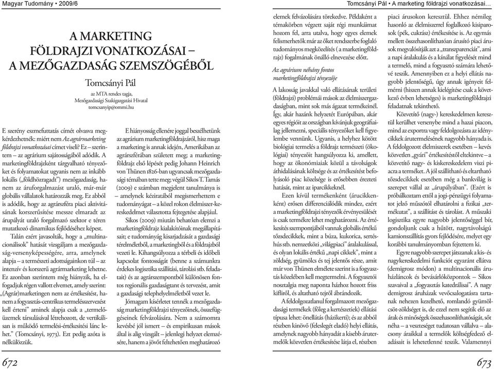 A marketingföldrajzként tárgyalható tényezőket és folyamatokat ugyanis nem az inkább lokális ( földhözragadt ) mezőgazdaság, hanem az áruforgalmazást uraló, már-már globális vállalatok határozzák meg.