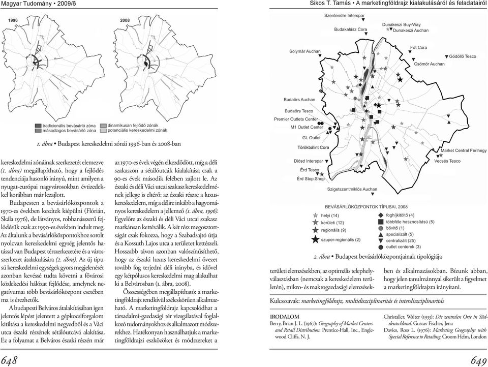 Budapesten a bevásárlóközpontok a 1970-es években kezdtek kiépülni (Flórián, Skála 1976), de látványos, robbanásszerű fejlődésük csak az 1990-es években indult meg.