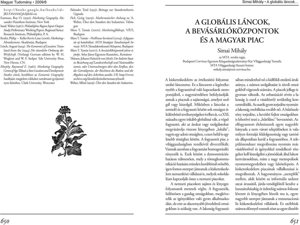 Kotler, Philip Keller Kevin Lane (2006): Marketing Menedzsment. Akadémiai, Budapest Lösch, August (1954): The Economics of Location. Translated from the (1944) Die räumliche Ordnung der Wirfschaft.