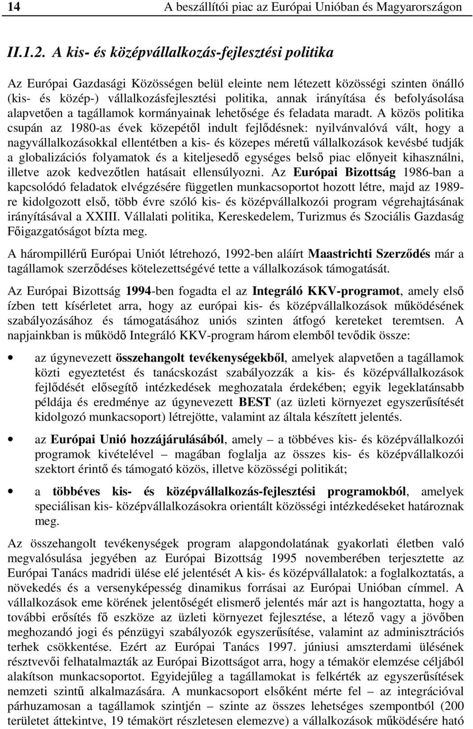 és befolyásolása alapvetően a tagállamok kormányainak lehetősége és feladata maradt.