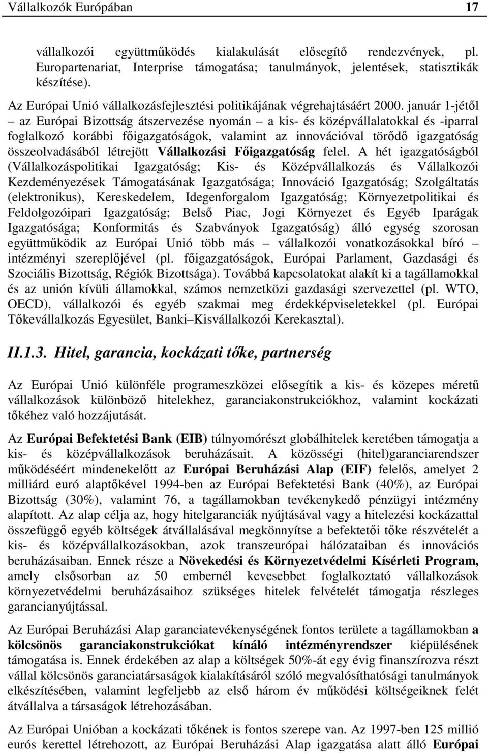 január 1-jétől az Európai Bizottság átszervezése nyomán a kis- és középvállalatokkal és -iparral foglalkozó korábbi főigazgatóságok, valamint az innovációval törődő igazgatóság összeolvadásából