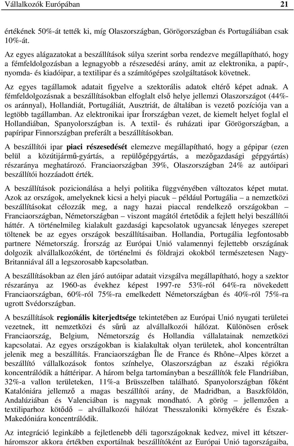 textilipar és a számítógépes szolgáltatások követnek. Az egyes tagállamok adatait figyelve a szektorális adatok eltérő képet adnak.